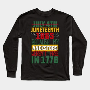 Juneteenth, Black History, Because My ancestors weren't free in 1776 Long Sleeve T-Shirt